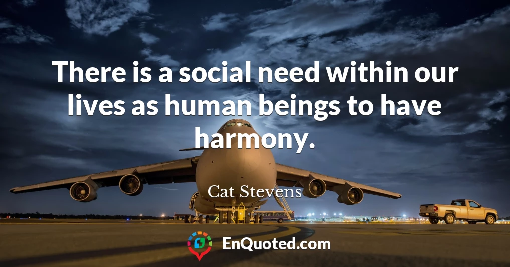 There is a social need within our lives as human beings to have harmony.