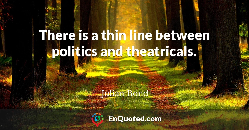 There is a thin line between politics and theatricals.