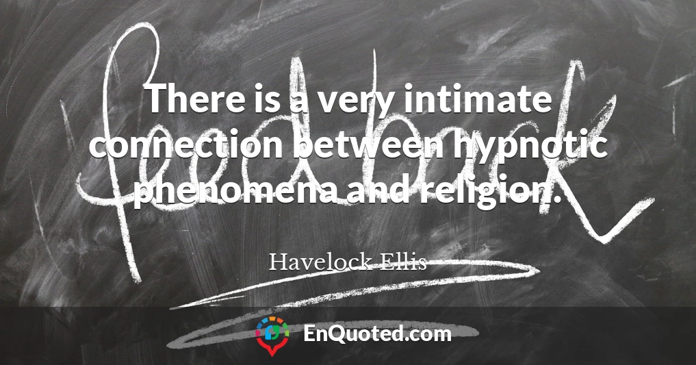 There is a very intimate connection between hypnotic phenomena and religion.