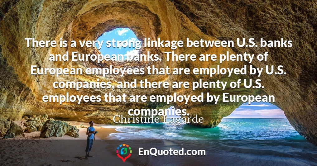 There is a very strong linkage between U.S. banks and European banks. There are plenty of European employees that are employed by U.S. companies, and there are plenty of U.S. employees that are employed by European companies.