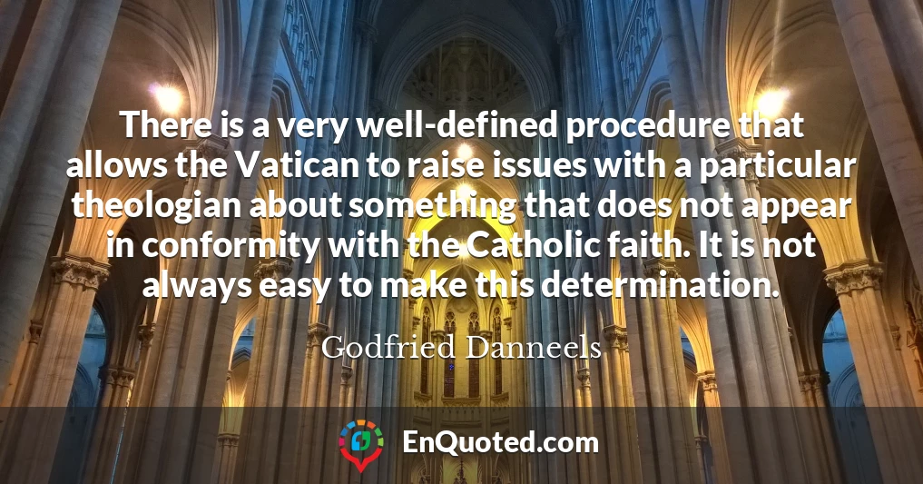 There is a very well-defined procedure that allows the Vatican to raise issues with a particular theologian about something that does not appear in conformity with the Catholic faith. It is not always easy to make this determination.