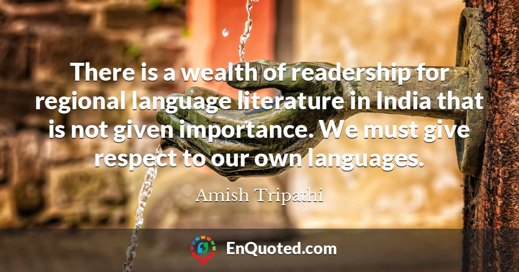 There is a wealth of readership for regional language literature in India that is not given importance. We must give respect to our own languages.