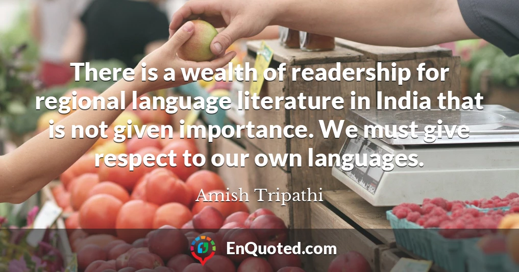 There is a wealth of readership for regional language literature in India that is not given importance. We must give respect to our own languages.