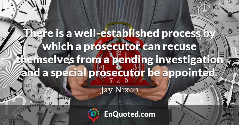 There is a well-established process by which a prosecutor can recuse themselves from a pending investigation and a special prosecutor be appointed.