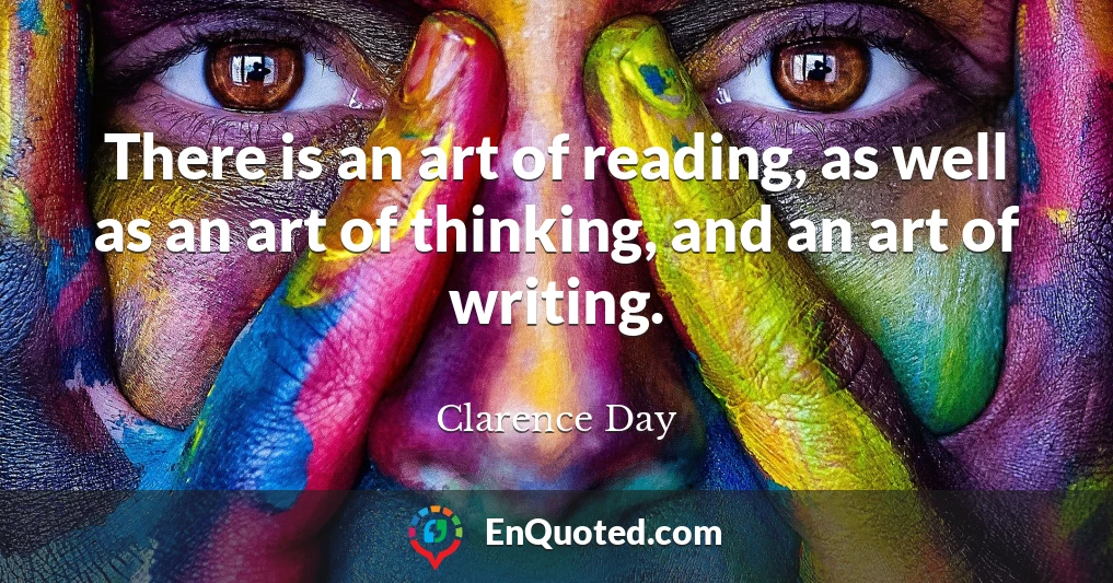 There is an art of reading, as well as an art of thinking, and an art of writing.