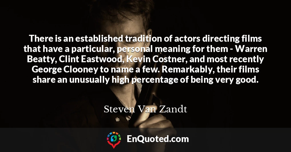 There is an established tradition of actors directing films that have a particular, personal meaning for them - Warren Beatty, Clint Eastwood, Kevin Costner, and most recently George Clooney to name a few. Remarkably, their films share an unusually high percentage of being very good.