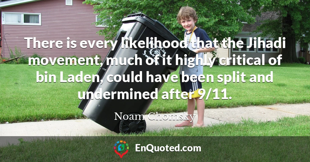 There is every likelihood that the Jihadi movement, much of it highly critical of bin Laden, could have been split and undermined after 9/11.