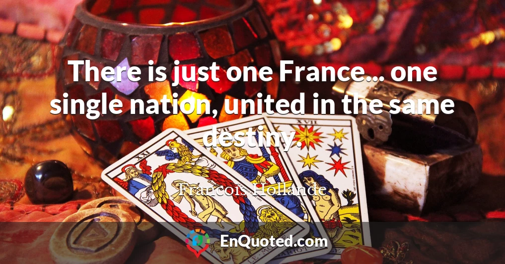 There is just one France... one single nation, united in the same destiny.