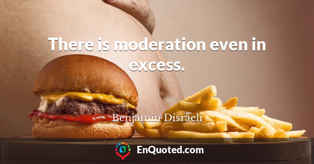 There is moderation even in excess.