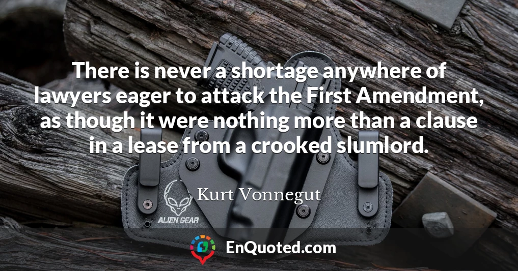 There is never a shortage anywhere of lawyers eager to attack the First Amendment, as though it were nothing more than a clause in a lease from a crooked slumlord.