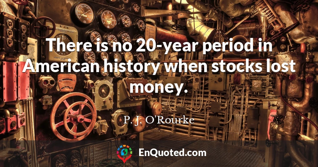 There is no 20-year period in American history when stocks lost money.