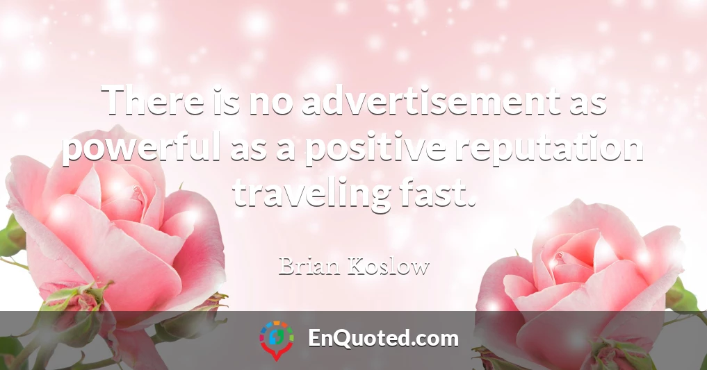 There is no advertisement as powerful as a positive reputation traveling fast.