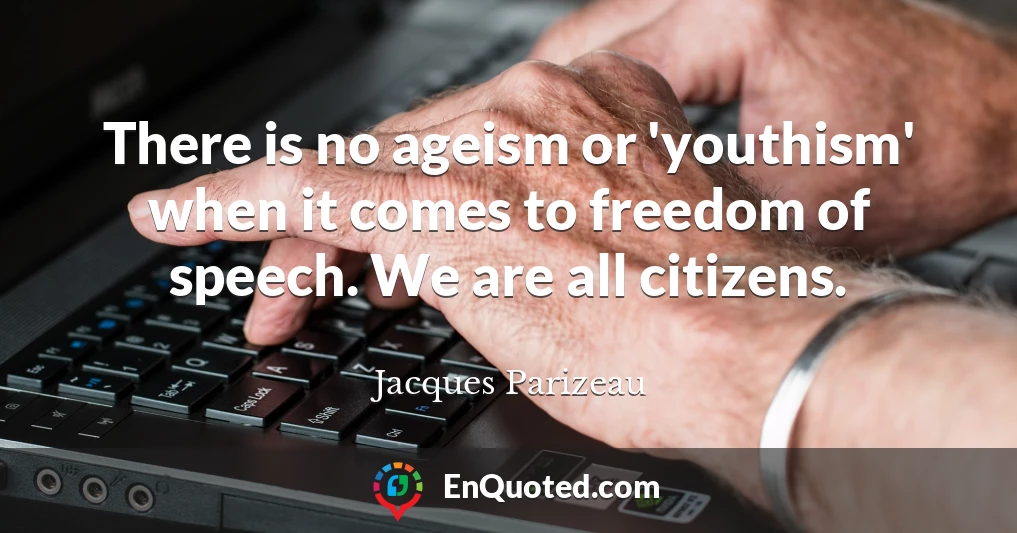 There is no ageism or 'youthism' when it comes to freedom of speech. We are all citizens.