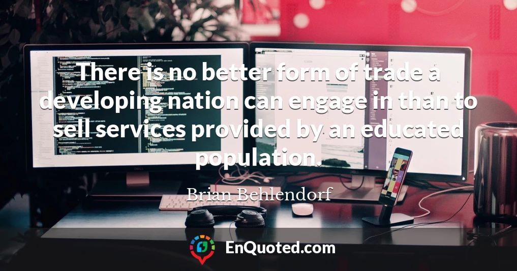 There is no better form of trade a developing nation can engage in than to sell services provided by an educated population.