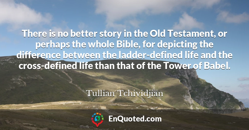 There is no better story in the Old Testament, or perhaps the whole Bible, for depicting the difference between the ladder-defined life and the cross-defined life than that of the Tower of Babel.