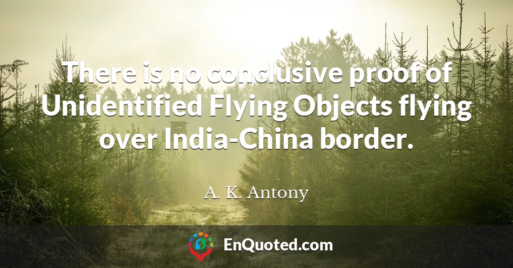 There is no conclusive proof of Unidentified Flying Objects flying over India-China border.