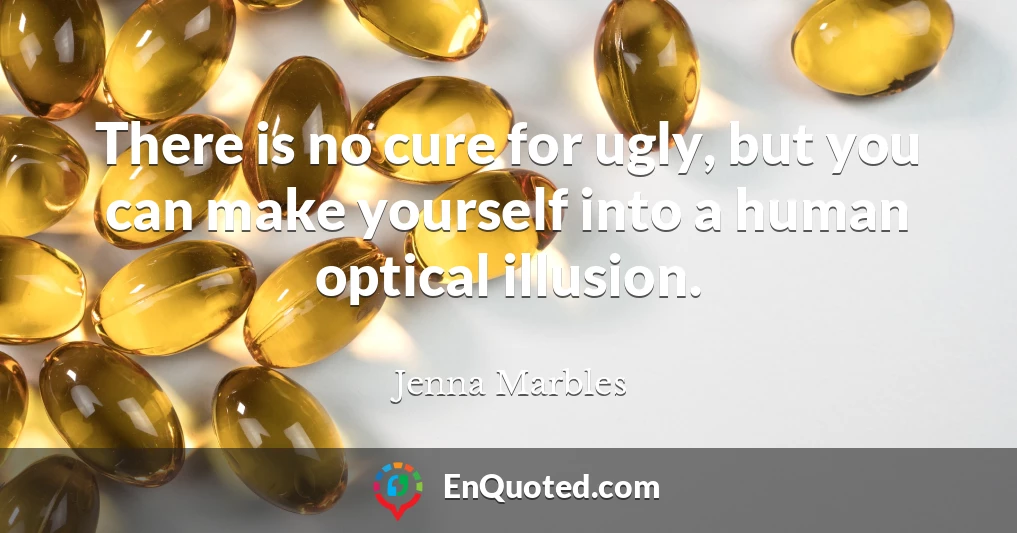 There is no cure for ugly, but you can make yourself into a human optical illusion.