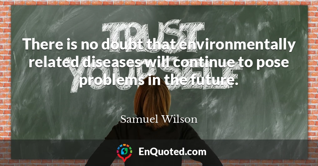 There is no doubt that environmentally related diseases will continue to pose problems in the future.