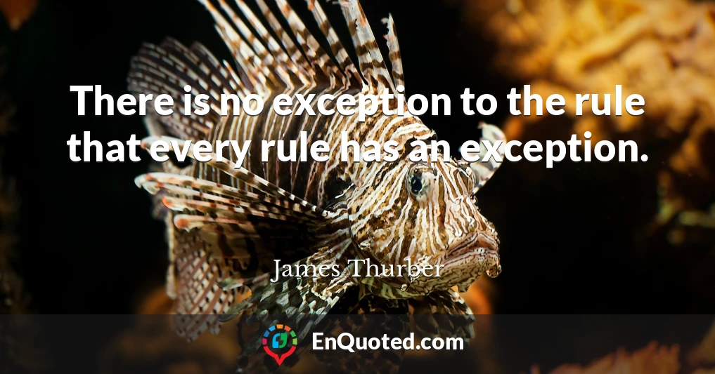 There is no exception to the rule that every rule has an exception.