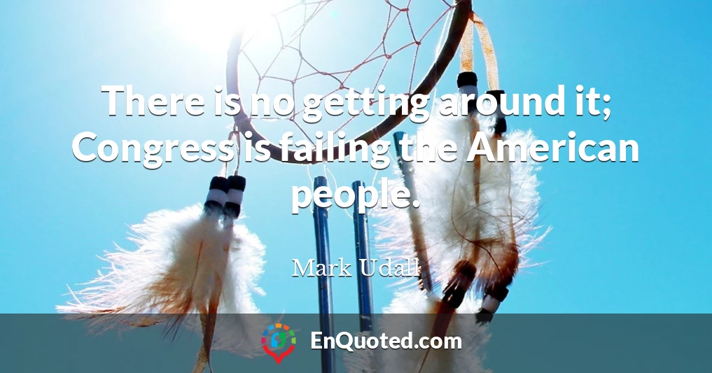 There is no getting around it; Congress is failing the American people.