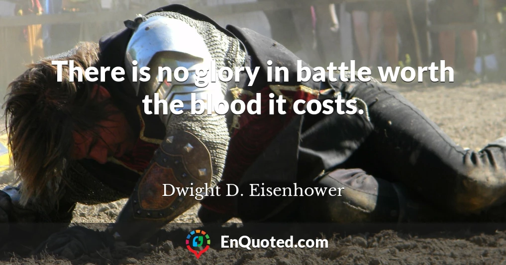 There is no glory in battle worth the blood it costs.