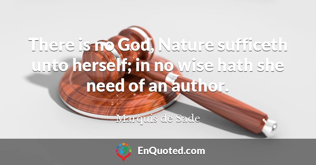 There is no God, Nature sufficeth unto herself; in no wise hath she need of an author.