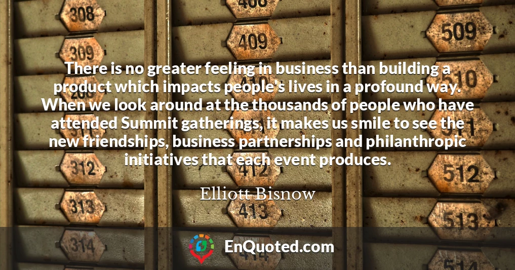 There is no greater feeling in business than building a product which impacts people's lives in a profound way. When we look around at the thousands of people who have attended Summit gatherings, it makes us smile to see the new friendships, business partnerships and philanthropic initiatives that each event produces.