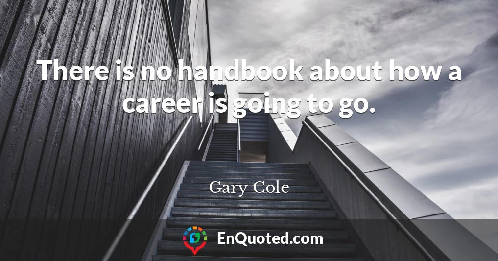 There is no handbook about how a career is going to go.