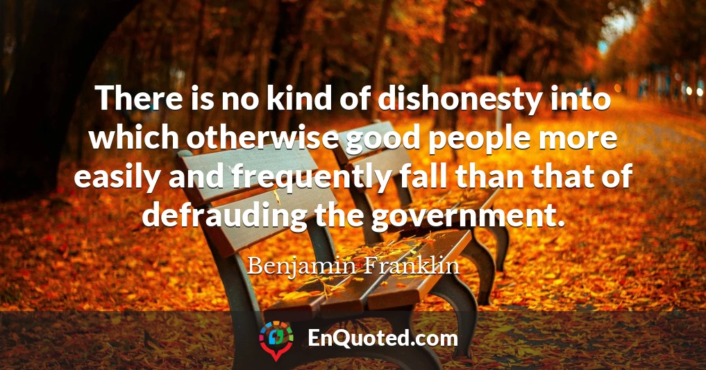 There is no kind of dishonesty into which otherwise good people more easily and frequently fall than that of defrauding the government.