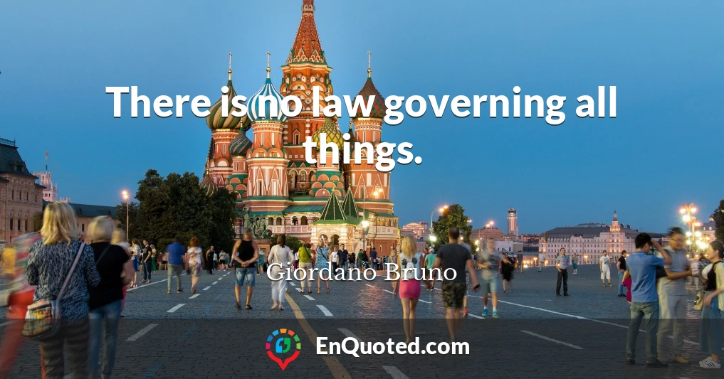 There is no law governing all things.