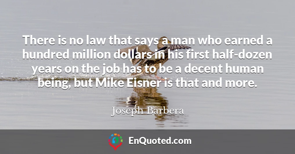 There is no law that says a man who earned a hundred million dollars in his first half-dozen years on the job has to be a decent human being, but Mike Eisner is that and more.