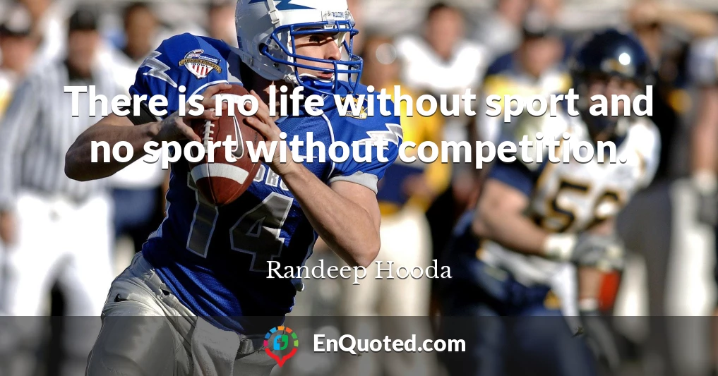 There is no life without sport and no sport without competition.