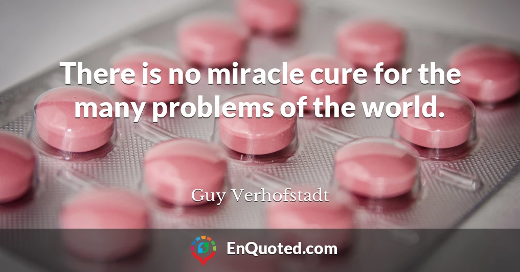 There is no miracle cure for the many problems of the world.