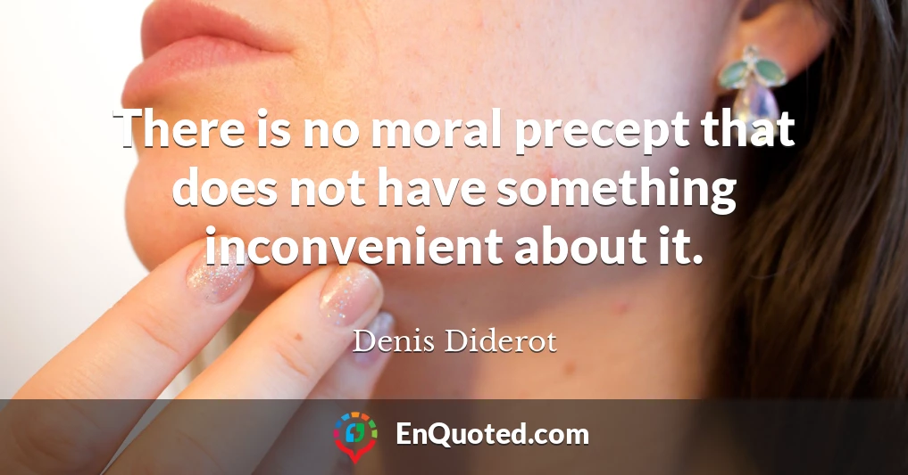 There is no moral precept that does not have something inconvenient about it.