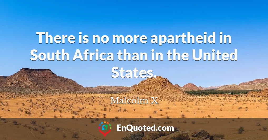 There is no more apartheid in South Africa than in the United States.