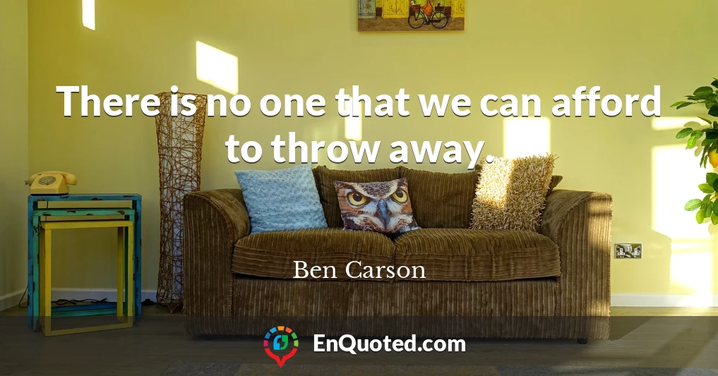 There is no one that we can afford to throw away.