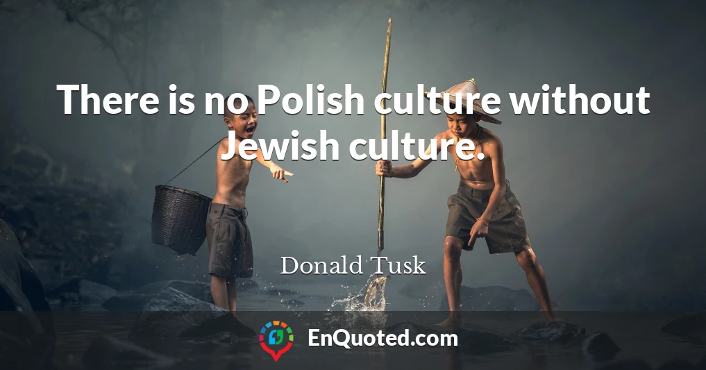 There is no Polish culture without Jewish culture.