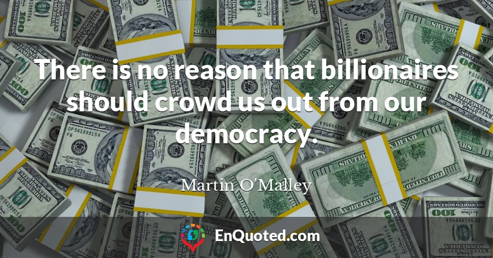 There is no reason that billionaires should crowd us out from our democracy.