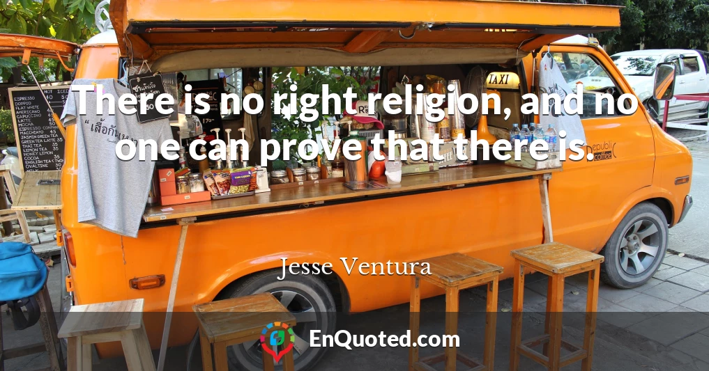 There is no right religion, and no one can prove that there is.