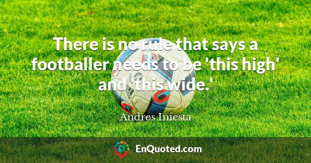 There is no rule that says a footballer needs to be 'this high' and 'this wide.'