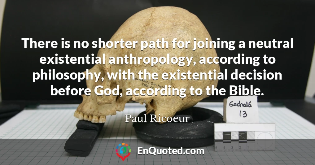 There is no shorter path for joining a neutral existential anthropology, according to philosophy, with the existential decision before God, according to the Bible.