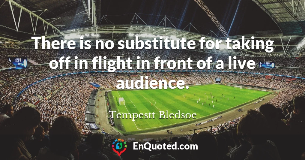There is no substitute for taking off in flight in front of a live audience.