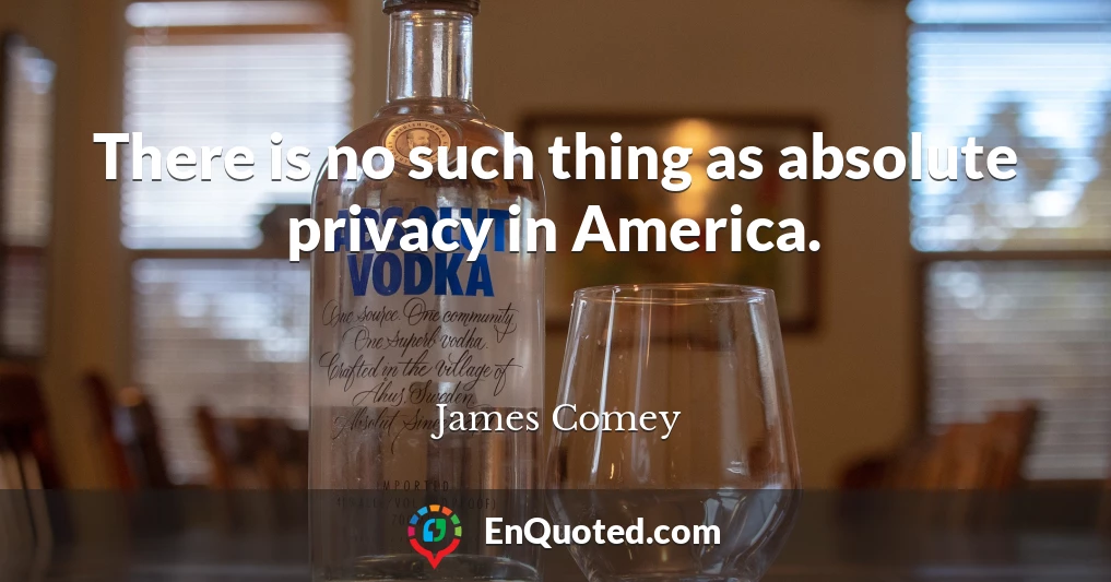 There is no such thing as absolute privacy in America.