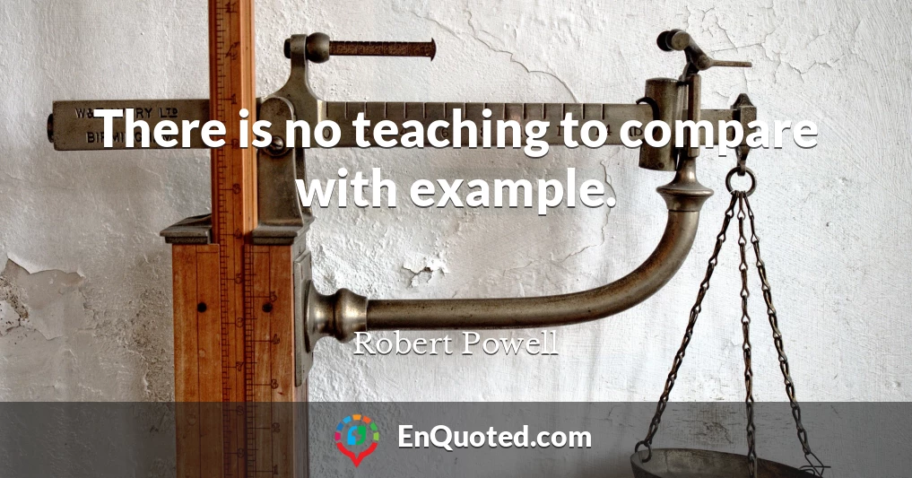 There is no teaching to compare with example.