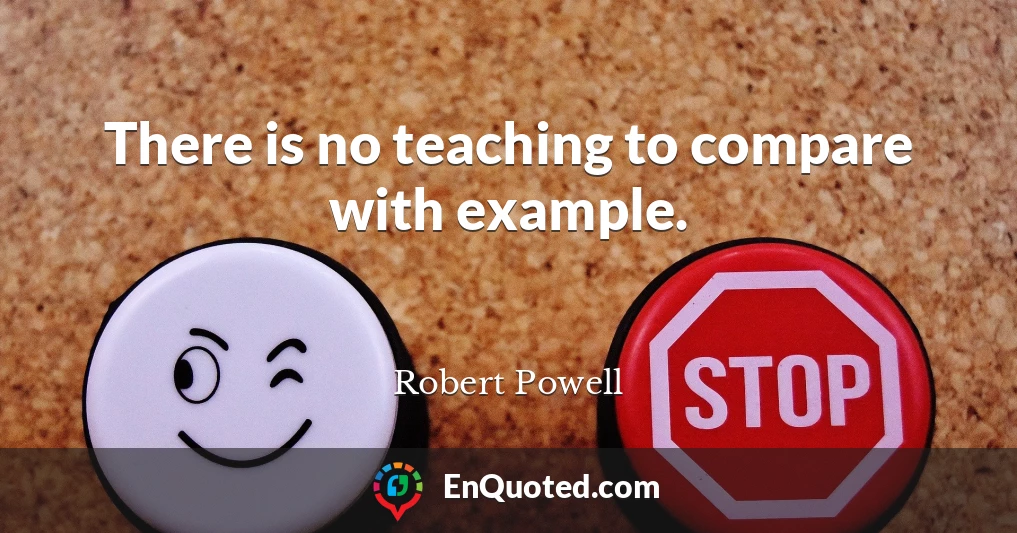 There is no teaching to compare with example.