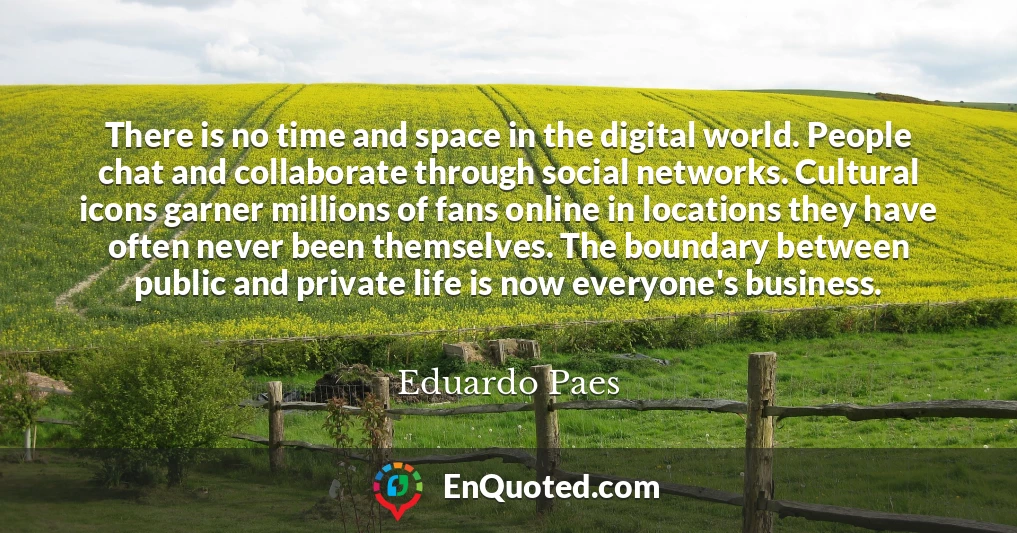 There is no time and space in the digital world. People chat and collaborate through social networks. Cultural icons garner millions of fans online in locations they have often never been themselves. The boundary between public and private life is now everyone's business.