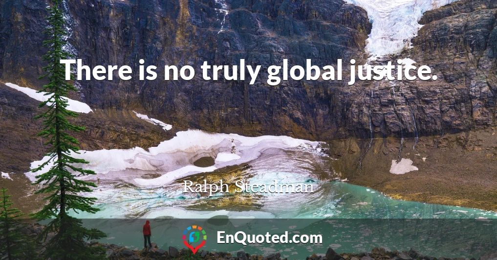 There is no truly global justice.