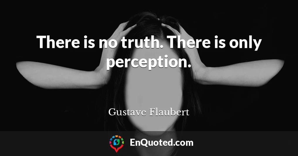 There is no truth. There is only perception.