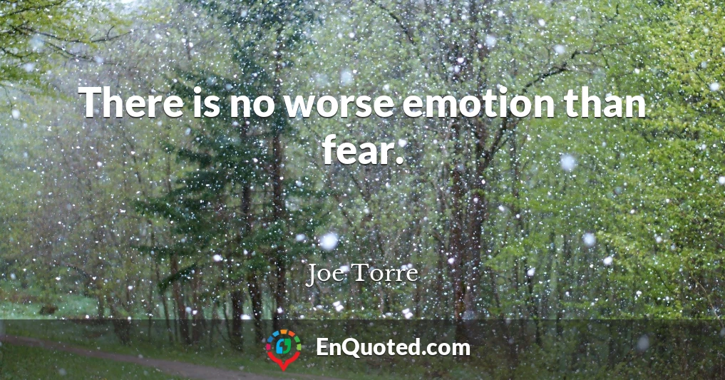 There is no worse emotion than fear.