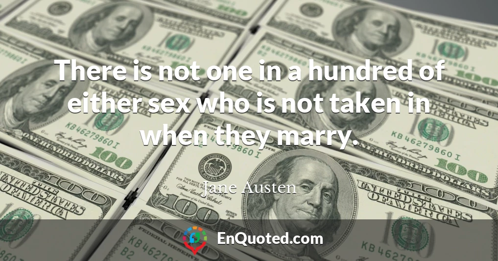 There is not one in a hundred of either sex who is not taken in when they marry.